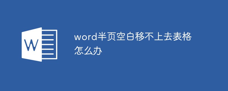 word半页空白移不上去表格怎么办