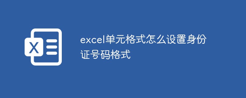 excel单元格式怎么设置身份证号码格式