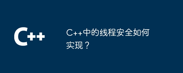 C++中的线程安全如何实现？