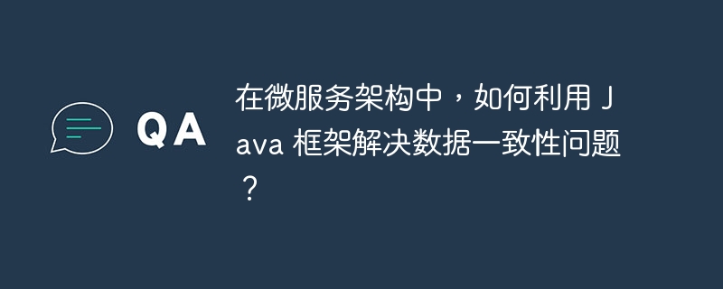 在微服务架构中，如何利用 Java 框架解决数据一致性问题？