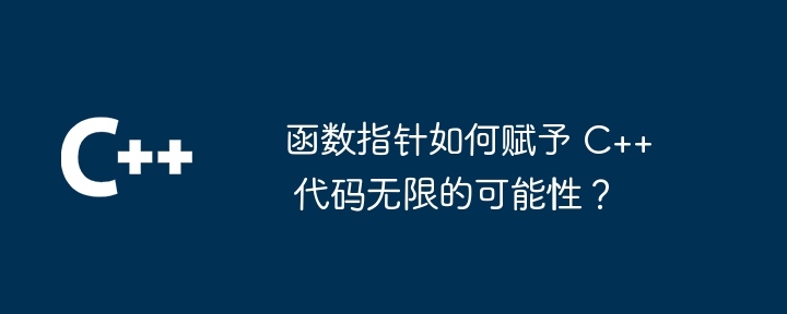 函数指针如何赋予 C++ 代码无限的可能性？