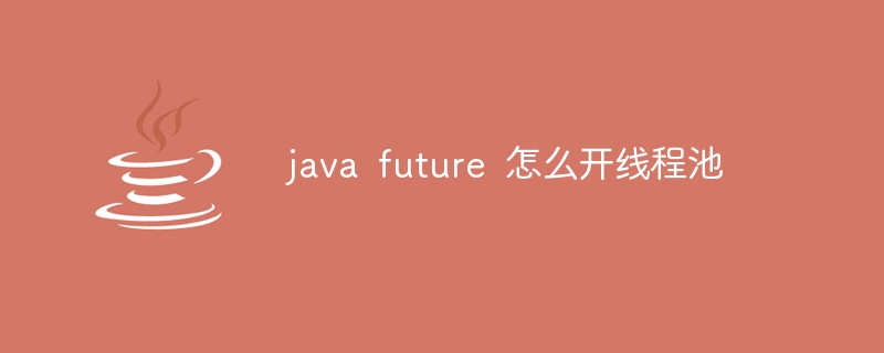 java future 怎么开线程池