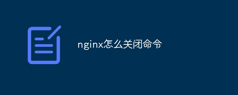 nginx怎么关闭命令