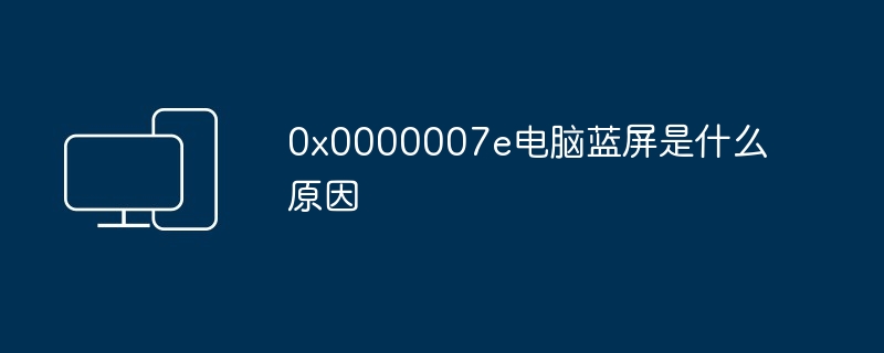 0x0000007e电脑蓝屏是什么原因