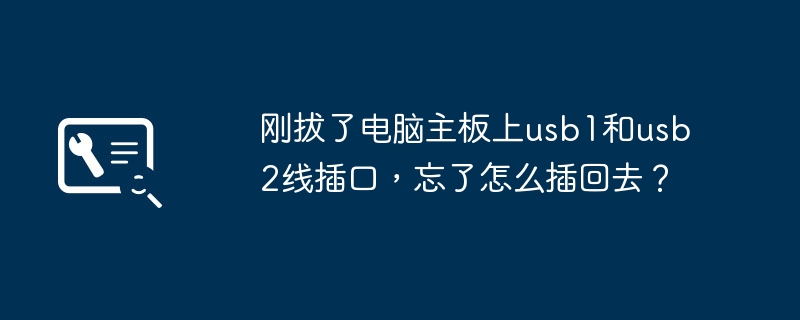 刚拔了电脑主板上usb1和usb2线插口，忘了怎么插回去？