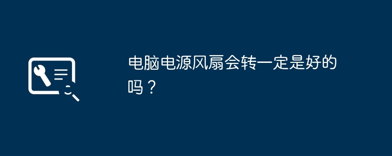 电脑电源风扇会转一定是好的吗？