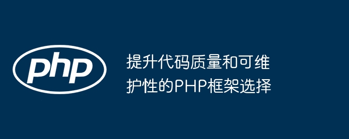 提升代码质量和可维护性的PHP框架选择