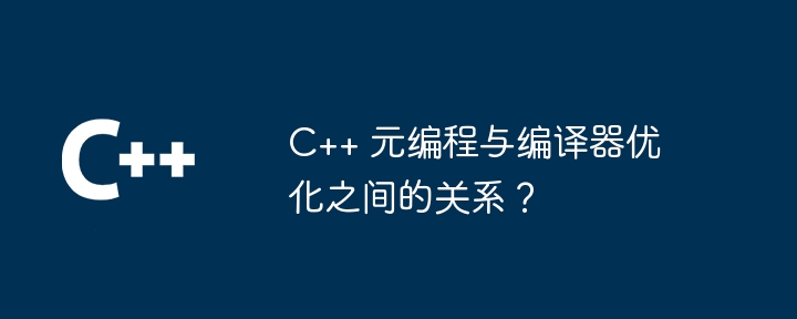 C++ 元编程与编译器优化之间的关系？