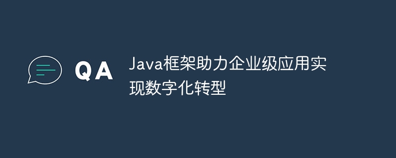 java框架助力企业级应用实现数字化转型