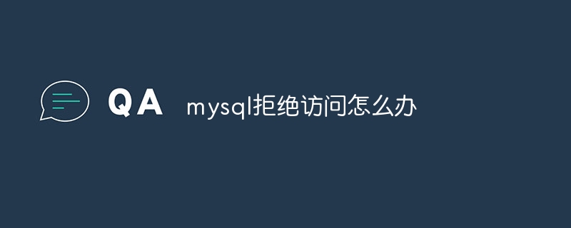 mysql拒绝访问怎么办