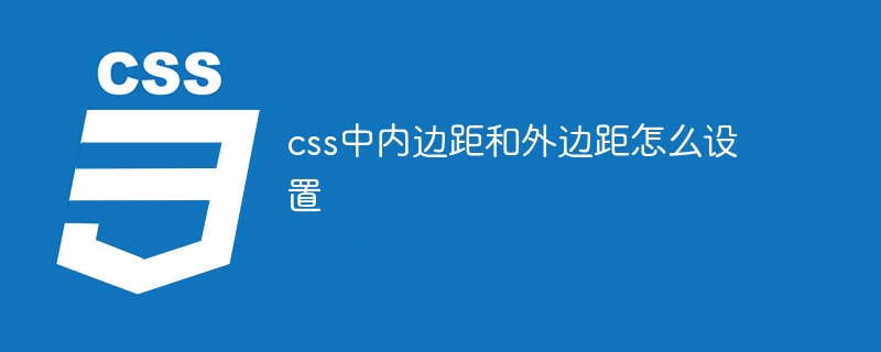 css中内边距和外边距怎么设置