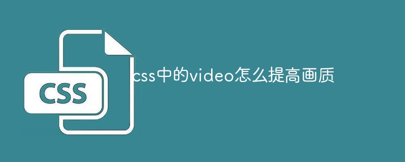 css中的video怎么提高画质