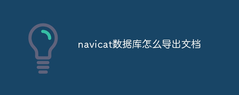 navicat数据库怎么导出文档