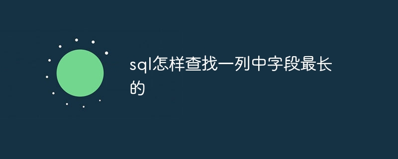 sql怎样查找一列中字段最长的