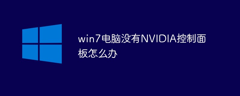 win7电脑没有NVIDIA控制面板怎么解决