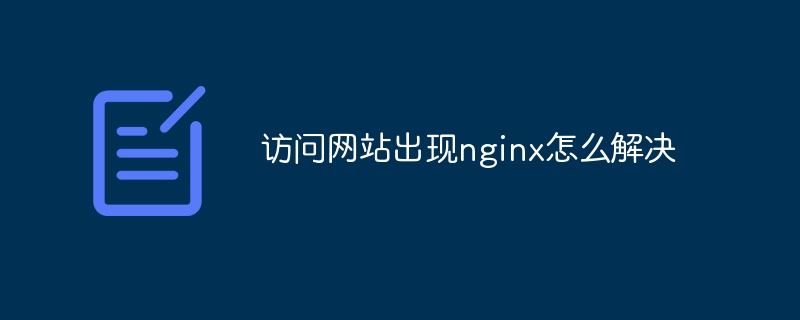 访问网站出现nginx怎么解决