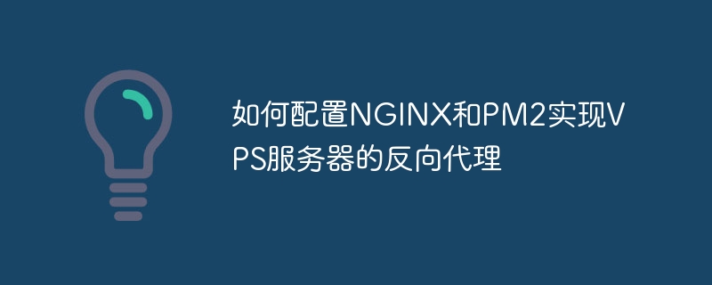 如何配置nginx和pm2实现vps服务器的反向代理