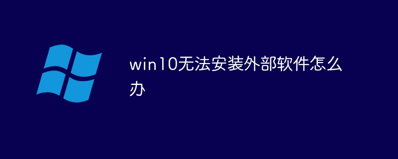 win10无法安装外部软件怎么办