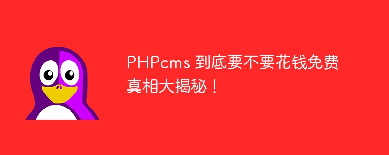 PHPcms 到底要不要花钱免费真相大揭秘！