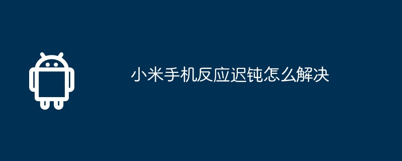 小米手机反应迟钝怎么解决