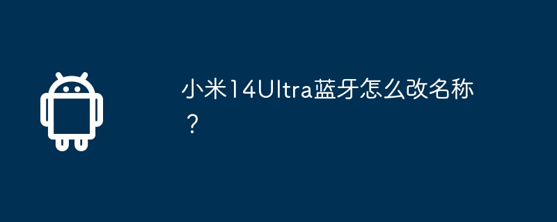 小米14ultra蓝牙怎么改名称？