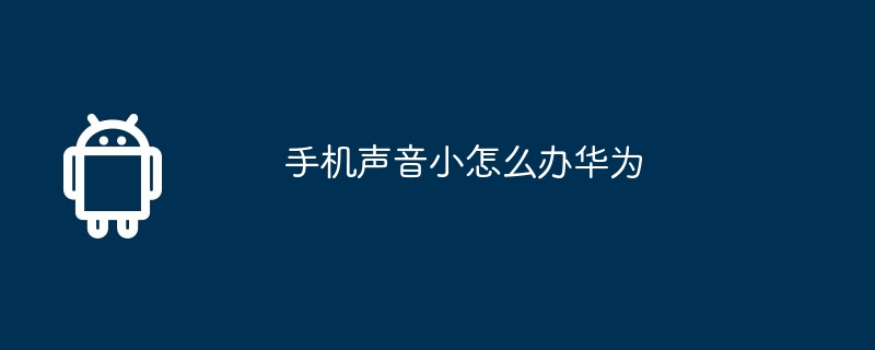 手机声音小怎么办华为