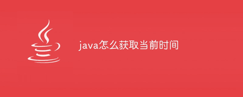 java怎么获取当前时间