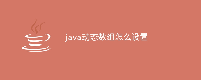 java动态数组怎么设置