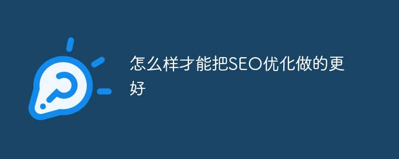 怎么样才能把SEO优化做的更好