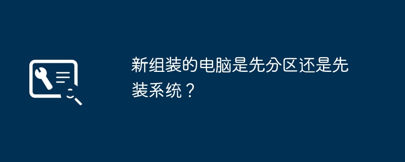 新组装的电脑是先分区还是先装系统？