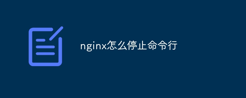 nginx怎么停止命令行