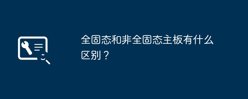 全固态和非全固态主板有什么区别？