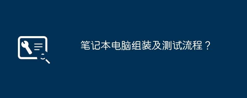 笔记本电脑组装及测试流程？