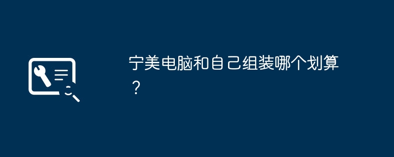 宁美电脑和自己组装哪个划算？