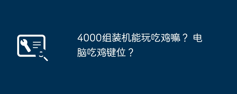 4000组装机能玩吃鸡嘛？ 电脑吃鸡键位？