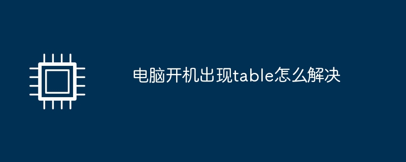 电脑开机出现table怎么解决