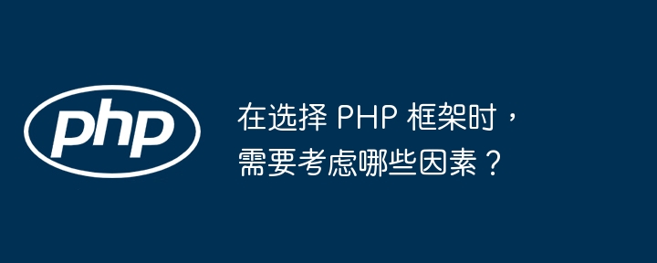 在选择 PHP 框架时，需要考虑哪些因素？