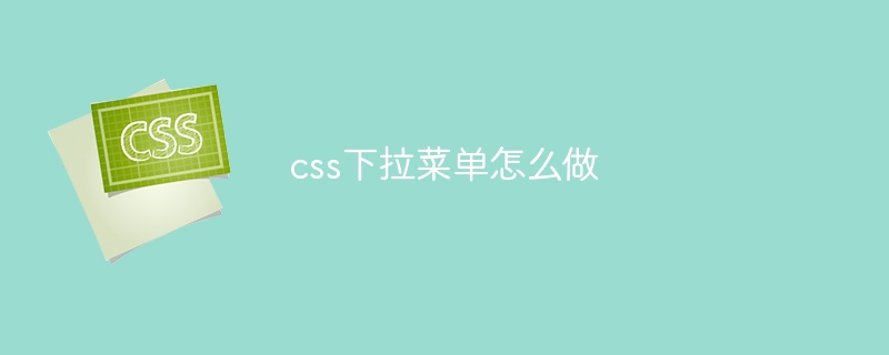 css下拉菜单怎么做