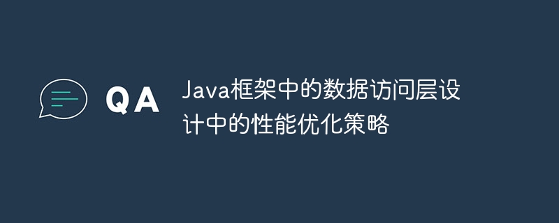 Java框架中的数据访问层设计中的性能优化策略