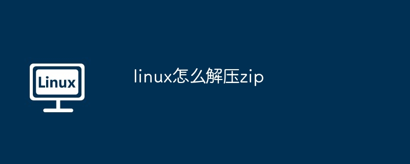 linux怎么解压zip