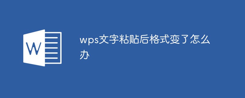 wps文字粘贴后格式变了怎么办（粘贴.文字.格式.wps.....）