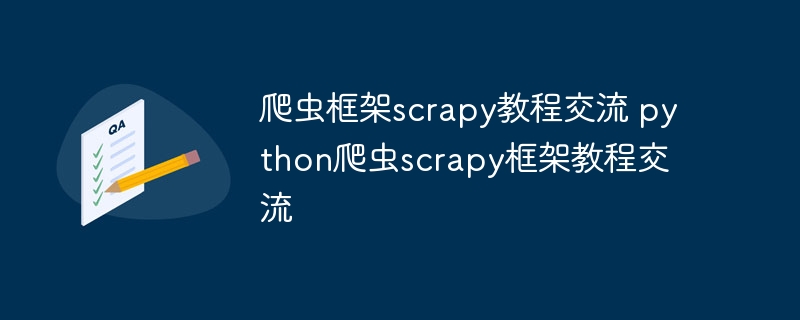 爬虫框架scrapy教程交流 python爬虫scrapy框架教程交流