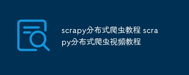 scrapy分布式爬虫教程 scrapy分布式爬虫视频教程