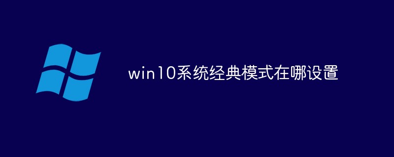 win10系统经典模式在哪设置(设置,模式,经典,系统,win10....)