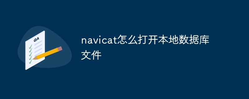 navicat怎么打开本地数据库文件