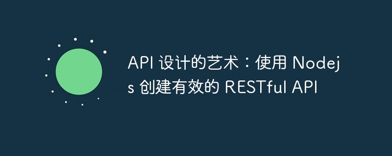 API 设计的艺术：使用 Nodejs 创建有效的 RESTful API