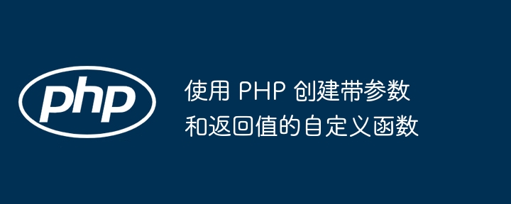 使用 PHP 创建带参数和返回值的自定义函数