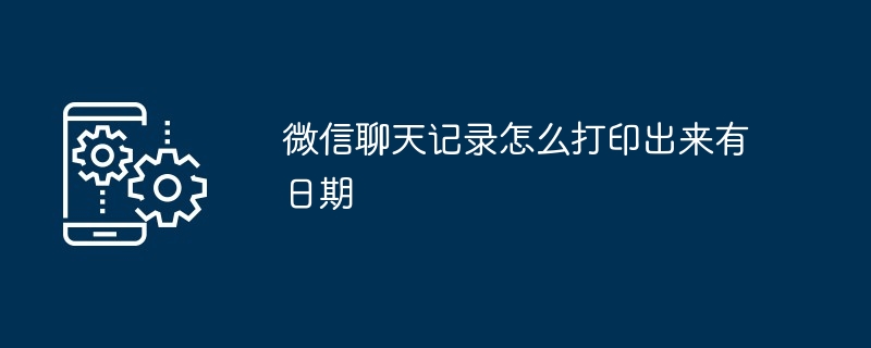 微信聊天记录怎么打印出来有日期