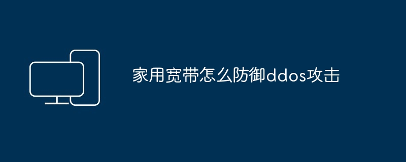 家用宽带怎么防御ddos攻击