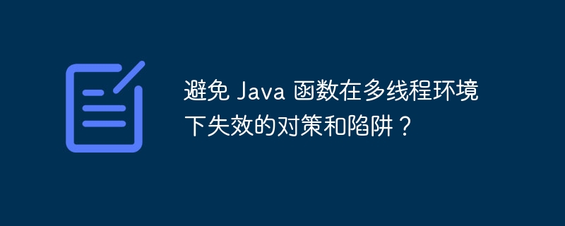 避免 Java 函数在多线程环境下失效的对策和陷阱？